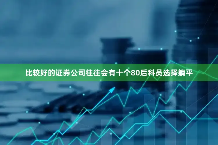 比较好的证券公司往往会有十个80后科员选择躺平