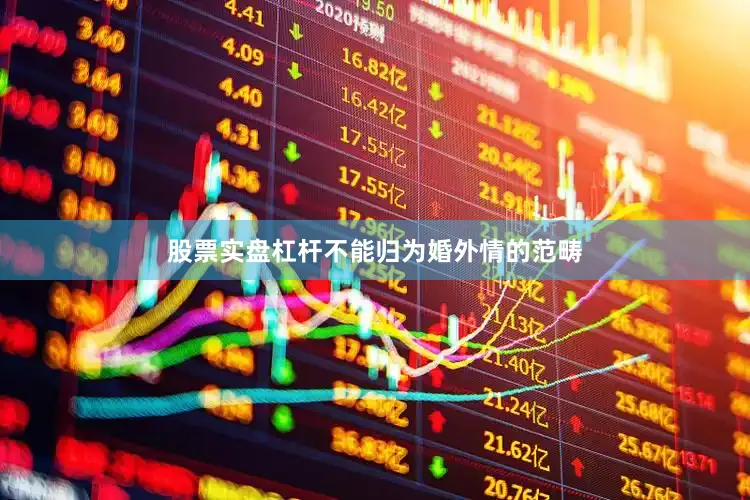 股票实盘杠杆不能归为婚外情的范畴