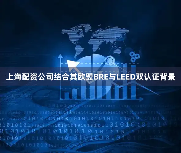 上海配资公司结合其欧盟BRE与LEED双认证背景