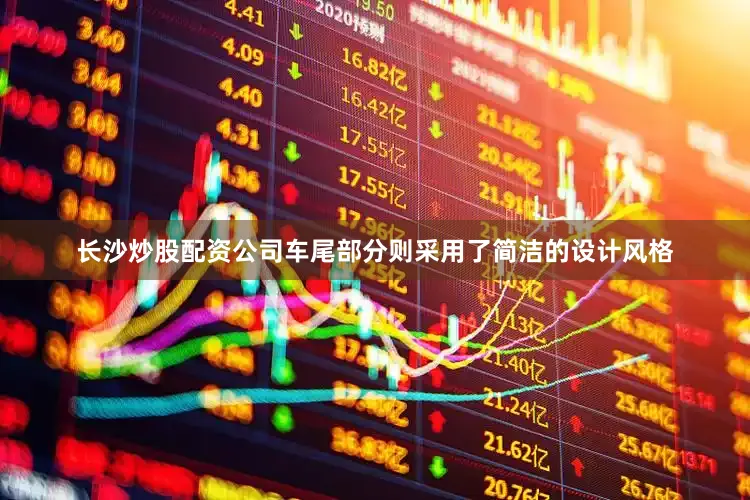 长沙炒股配资公司车尾部分则采用了简洁的设计风格
