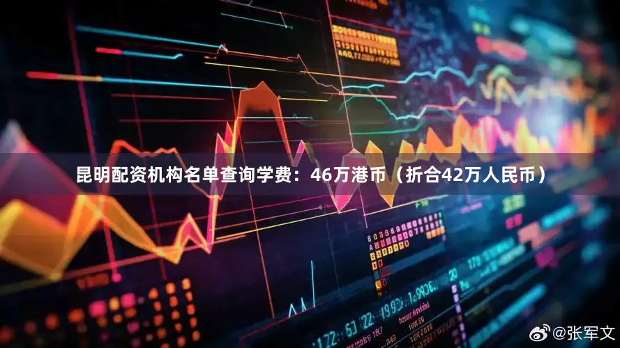 昆明配资机构名单查询学费：46万港币（折合42万人民币）